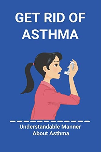 Get Rid Of Asthma Understandable Manner About Asthma: Asthma Action Plan
