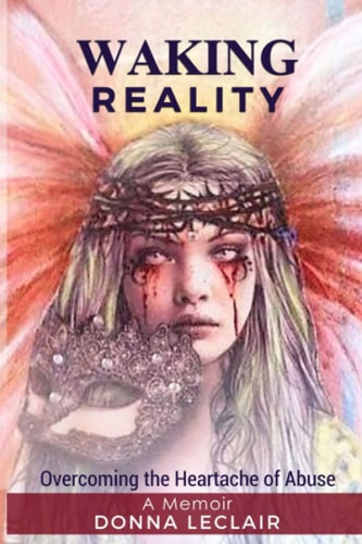 Waking Reality Overcoming the Heartache of Abuse
