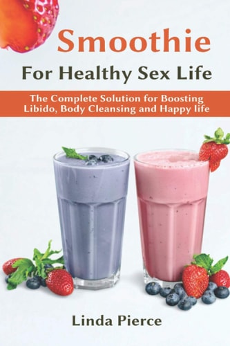 Smoothie for Healthy Sexual Health The Complete Solution for Boosting Libido, Body Cleansing and Happy Life