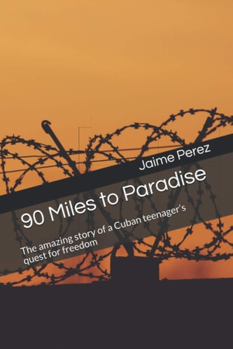 90 Miles to Paradise The Amazing Story of a Cuban Teenager's Quest for Freedom