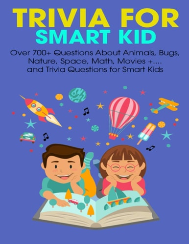 Trivia For Smart Kid Over 700+ Questions About Animals, Bug, Nature, Space, Math, Movie +.... and Trivia Questions for Smart Kids