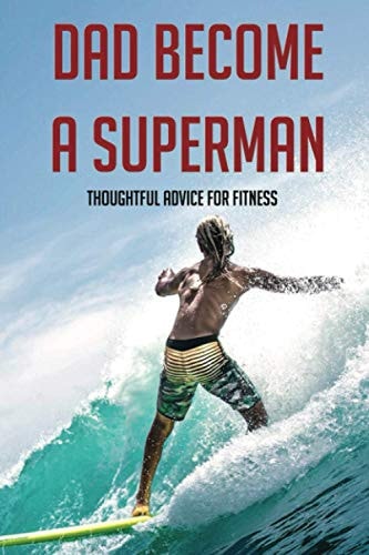 Dad Become A Superman Thoughtful Advice For Fitness: Working Out With A Newborn Dad Book