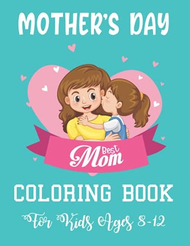 Mother's Day Coloring Book For Kids 8-12 Best Happy Mother's Day Coloring Book For Kids - 50 Beautiful And Best Mother's Day Quotes - Pretty Gift Coloring Book Between Mother And Kid
