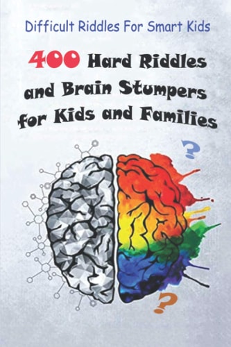 Difficult Riddles For Smart Kids 400 Hard Riddles and Brain Stumpers for Kids and Families