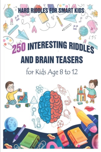 Hard Riddles for Smart Kids 250 Interesting Riddles and Brain Teasers for Kids Age 8 to 12