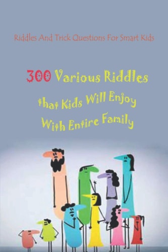 Riddles And Trick Questions For Smart Kids 300 Various Riddles that Kids Will Enjoy With Entire Family