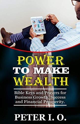 Power To Make Wealth Bible Keys and Prayers for Business Growth, Success, and Financial Prosperity.