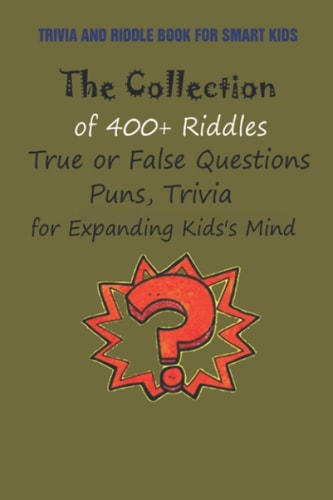 Trivia and Riddle Book for Smart Kids The Collection of 400+ Riddles, True Or False Questions, Puns, Trivia for Expanding Kids's Mind