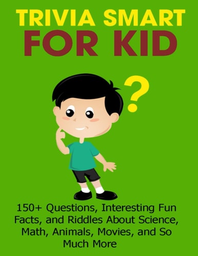 Trivia Smart For Kid 150+ Questions, Interesting Fun Fact, and Riddles About Science, Math, Animal, Movie, and So Much More