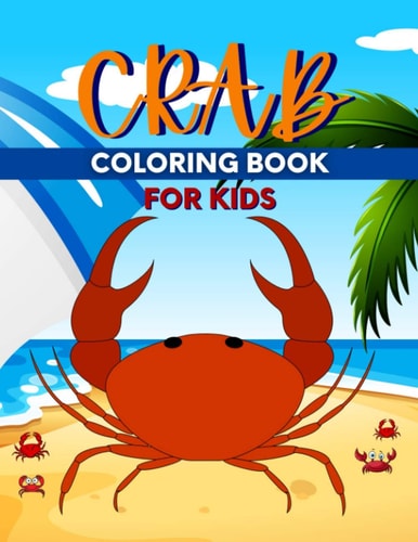 Crab Coloring Book For Kids Perfect Cute Crabs Coloring Books for Boys, Girls, and Kids of Ages 4-6, 4-12