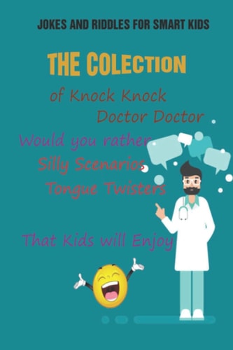 Jokes and Riddles for Smart Kids The Colection of Knock Knock, Doctor Doctor, Would You Rather, Silly Scenarios, Tongue Twisters That Kids Will Enjoy