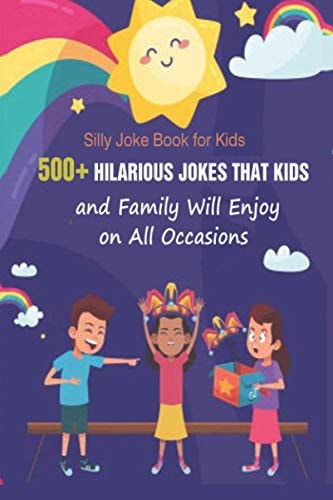 Silly Joke Book for Kids 500+ Hilarious Jokes That Kids and Family Will Enjoy on All Occasions