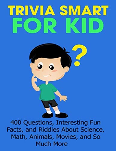 Trivia Smart For Kid 400 Questions, Interesting Fun Fact, and Riddles About Science, Math, Animal, Movie, and So Much More