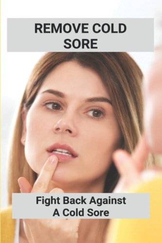 Remove Cold Sore Fight Back Against A Cold Sore: Does Toothpaste Get Rid Of Cold Sores