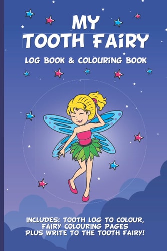 My Tooth Fairy Log Book & Colouring Book - Includes Tooth Log To Colour, Colouring Pages Plus Write To the Tooth Fairy!: For Children To Keep, Fill In & Treasure