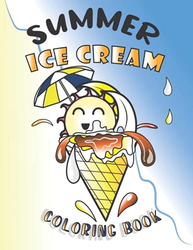 Summer Ice Cream Coloring Book Summer Activities For Kids And Preschoolers, Sweet And Delicious Desserts, Frozen Treats And Ice Cream Designs Ideas, Funny And Relaxing Summer Coloring Book .