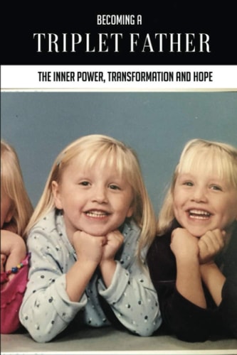 Becoming A Triplet Father The Inner Power, Transformation And Hope: How You Would Plan Your Own Family In The Future Essay