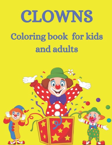 Clowns Coloring Book for Kids And Adults Cute and Stress Relief Coloring Book for Crazy Clowns Fun Coloring Book for Young and Old for Anyone who Loves Clowns 40 High-quality Content