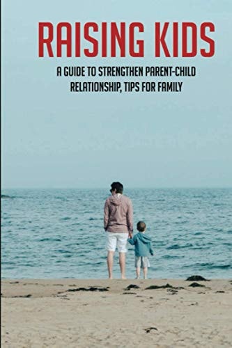 Raising Kids A Guide To Strengthen Parent-Child Relationship, Tips For Family: Teenage Parenting Tips