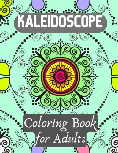 Kaleidoscope Coloring Book for Adults Relaxing Coloring Books for Teens & Adults with Kaleidoscope Mandala Flowers, Geometric and Animal Patterns.