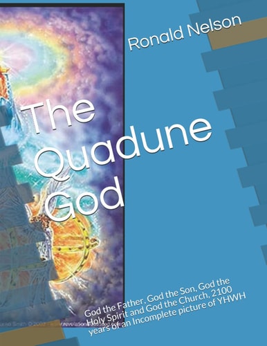 The Quadune God God the Father, God the Son, God the Holy Spirit and God the Church, 2100 Years of an Incomplete Picture of YHWH