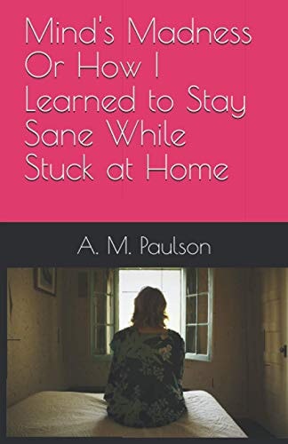 Mind's Madness Or How I Learned to Stay Sane While Stuck at Home
