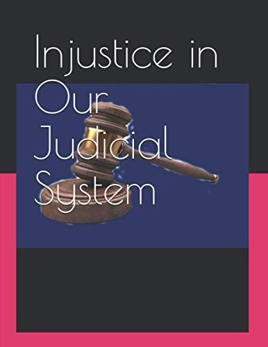 Injustice in Our Judicial System It is Up to Us to Make the Change