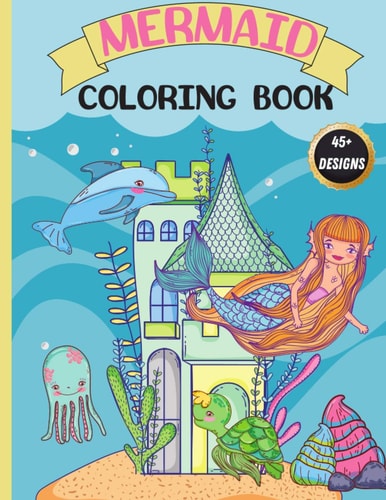 Mermaid Coloring Book For Kids 4-8, Cute, Unique Coloring Pages Featuring Beautiful Mermaids and Sea Creatures