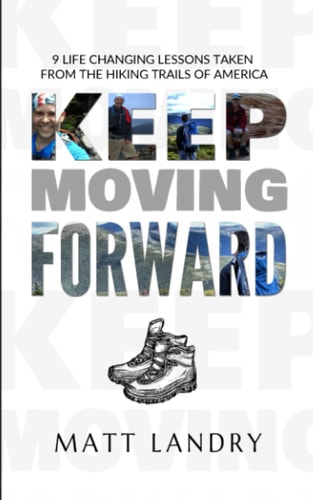 Keep Moving Forward 9 Life-Changing Lessons Taken from the Hiking Trails of America
