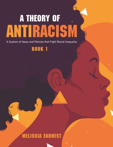 A Theory of Antiracism A System of Ideas and Policies that Fight Racial Inequality - Book 1