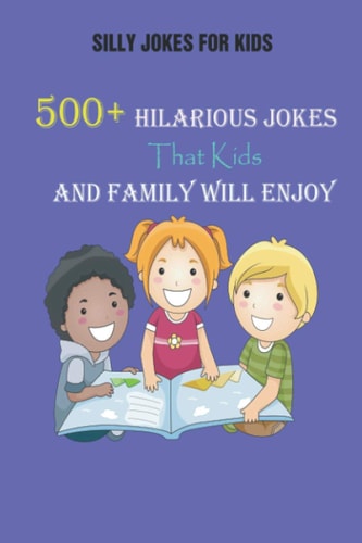 Silly Jokes for Kids 500+ Hilarious Jokes That Kids and Family Will Enjoy