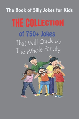 The Book of Silly Jokes for Kids The Collection of 750+ Jokes That Will Crack Up The Whole Family