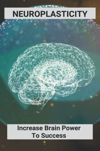Neuroplasticity Increase Brain Power To Success: Neuroplasticity Exercises