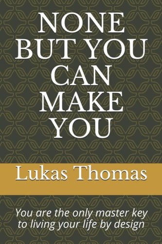None But You Can Make You You are the Only Master Key to Living Your Life by Design