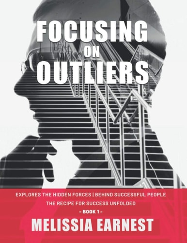 Focusing on Outliers Explores The Hidden Forces Behind Successful People The Recipe for Success Unfolded - Book 1