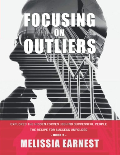 Focusing on Outliers Explores The Hidden Forces Behind Successful People The Recipe for Success Unfolded - Book 2