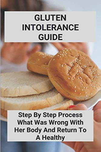 Gluten Intolerance Guide Step By Step Process What Was Wrong With Her Body And Return To A Healthy: Gluten Free Diet Plan For Weight Loss