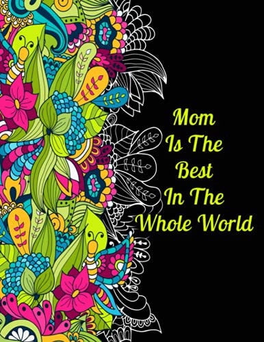 Mom Is The Best In The Whole World Mother's Day Coloring Book Inspirational. A Sweary Coloring Book for Relaxation. Motivational & Inspirational Quote Coloring Book for Adults. (50 Stress-relieving Designs)
