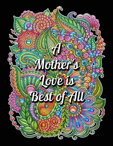 A Mother's Love is Best of All Mother's Day Coloring Book For Adults, Motivational & Inspirational Quote Coloring Book for Adults. A Sweary Coloring Book for Relaxation, Stress Relief, and Mindfulness.