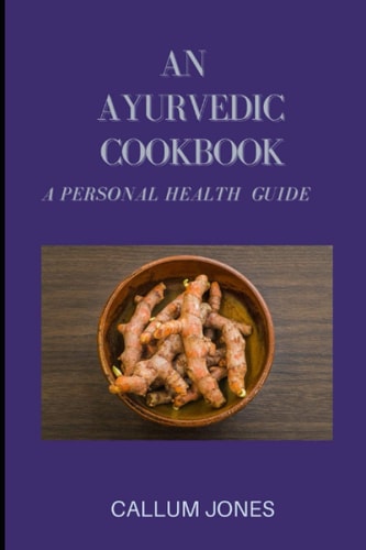 An Ayurvedic Cookbook A Personal Health Guide