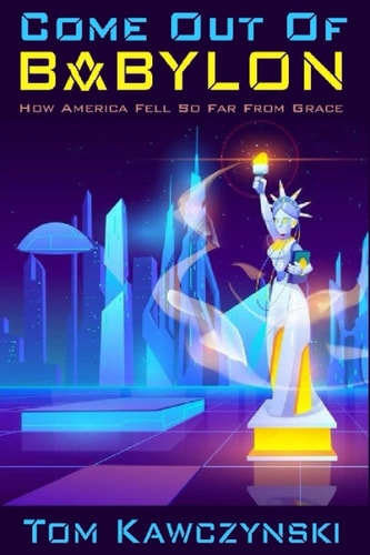 Come Out of Babylon How America Fell So Far From Grace
