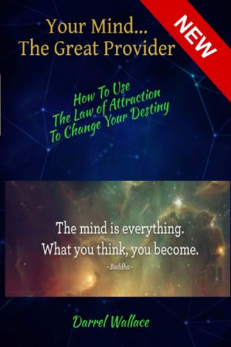 Your Mind...The Great Provider How To Use The Law Of Attraction To Change Your Destiny