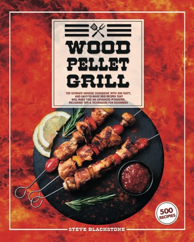 Wood Pellet Grill The Ultimate Smoker Cookbook With 500 Tasty, And Easy-To-Make BBQ Recipes That Will Make You An Advanced Pitmaster. Including Tips & Techniques For Beginners