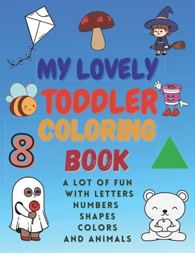 My Lovely Toddler Coloring Book A Lot of Fun with Letters, Numbers, Shapes, Colors and Animals.