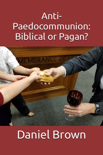 Anti-Paedocommunion Biblical Or Pagan?