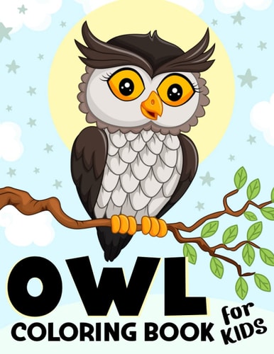Owl Coloring Book for Kids Over 50 Fun Coloring and Activity Pages with Cute Owls, Owls Night and More! for Kids, Toddlers and Preschoolers (Creative Gift for Kids)
