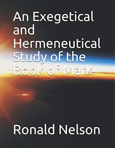 An Exegetical and Hermeneutical Study of the Book of Mark