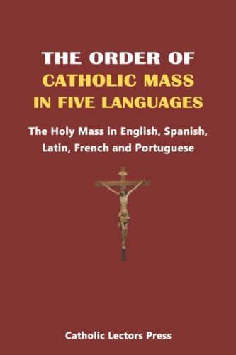 The Order of Catholic Mass in Five Languages The Holy Mass in English, Spanish, Latin, French and Portuguese