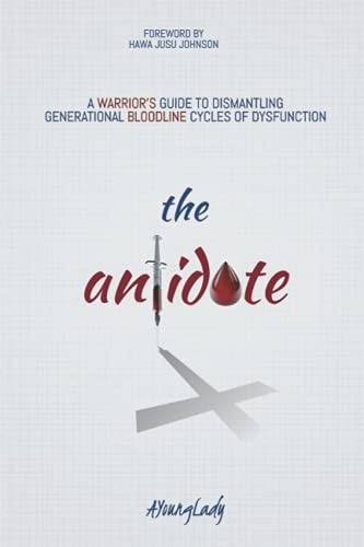 The Antidote A Warrior's Guide to Dismantling Generational Bloodline Cycles of Dysfunction