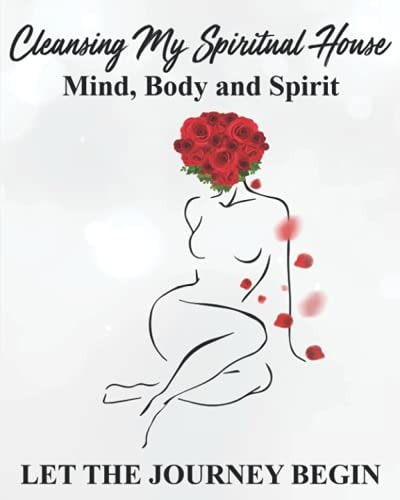 Cleansing My Spiritual House....Mind, Body & Spirit Let the Journey Begin